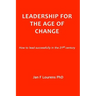Leadership for the Age of Change: How to lead successfully in the 21st Century