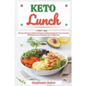 Keto Lunch: Discover 30 Easy to Follow Ketogenic Cookbook Recipes for Your Low Carb Diet Gluten Free to Maximize Your Weight Loss