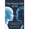 The Human Side of AI, How to Thrieve, Adapt, and Lead with Humanity in the Age of Intelligent Machines-What Every Leader, Parent, and Professional Nee
