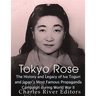 Tokyo Rose: The History and Legacy of Iva Toguri and Japan's Most Famous Propaganda Campaign during World War II