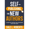 Self-Publishing for New Authors: A Guide for Writing and Publishing Your First Book