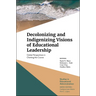 Decolonizing and Indigenizing Visions of Educational Leadership: Global Perspectives in Charting the Course