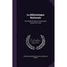 La Bibliothèque Nationale: Son Origine Et Ses Accroissements Jusqu'à Nos Jours