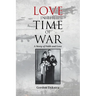 Love in the Time of War: A Story of Faith and Love