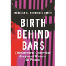 Birth Behind Bars: The Carceral Control of Pregnant Women in Prison