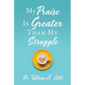 My Praise Is Greater Than My Struggle