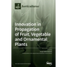 Innovation in Propagation of Fruit, Vegetable and Ornamental Plants