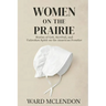 Women on the Prairie: Stories of Grit, Survival, and Unbroken Spirit on the American Frontier