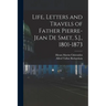 Life, Letters and Travels of Father Pierre-Jean de Smet, S.J., 1801-1873