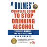 Holmes's Complete Guide To Stop Drinking Alcohol; The Easy, Mindful and Pain-free Way