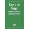 Kings of the Trigger - Biographical Sketches of Four Famous Sportsmen: The REV. W.B. Daniel, Colonel Peter Hawker, Joe Manton and Captain Horatio Ross