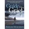 Guide for Grief: Help in surviving the stages of grief and bereavement after a loss