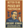 Better to Be Pissed Off Than Pissed On: A Collection of Rants, Truths, and Other Inconvenient Realities