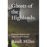 Ghosts of the Highlands: Haunted History and Legends of Scotland
