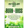 Fast Metabolism Diet: BURN THE BASS - Turboboost Your Metabolism and Fortify Your Immune System With Proven Meal Plans, Recipes, and Intermittent Fast