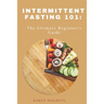 Intermittent Fasting 101: The Ultimate Beginner's Guide