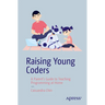 Raising Young Coders: A Parent's Guide to Teaching Programming at Home
