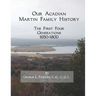Our Acadian Martin Family History: The First Four Generations, 1650-1800. From Barnabé Martin and Jeanne Pelletret of Port Royal, Acadia, to Simon Mar