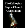 The Ethiopian Coptic Church And Its Bible: A Historical Perspective.