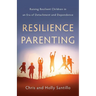 Resilience Parenting: Raising Resilient Children in an Era of Detachment and Dependence