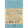 Starting a Pig Farm - A Collection of Articles on Selection, Grazing and General Management of the Herd