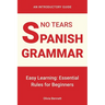 No Tears Spanish Grammar: Easy Learning: Essential Rules for Beginners