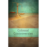 Colossal Controversies