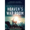 Decoding the Mysteries of Heaven's War Room: 21 Heavenly Strategies for Powerful Prayer and Triumphant Warfare