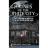 Haunts of the White City: Ghost Stories from the World's Fair, the Great Fire and Victorian Chicago
