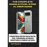 The Complete Google Pixel 9 Pro XL User Guide: A Detailed Manual with Easy Step-by-Step Tips, Tricks, Troubleshooting, and Advanced Android Features f