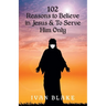 102 Reasons to Believe in Jesus and To Serve Him Only