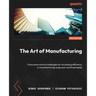The Art of Manufacturing: Overcome control challenges for increasing efficiency in manufacturing using real-world examples