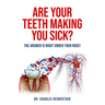 Are Your Teeth Making You Sick?: The Answer Is Right Under Your Nose