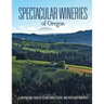 Spectacular Wineries of Oregon: A Captivating Tour of Established, Estate, and Boutique Wineries