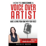 How to Become a Voice Over Artist: Make a Living from Home with Your Voice!