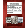 The Christian commonwealth, or, The civil policy of the rising kingdom of Jesus Christ.