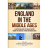 England in the Middle Ages: A Captivating Guide to English History During the Medieval Period and Magna Carta