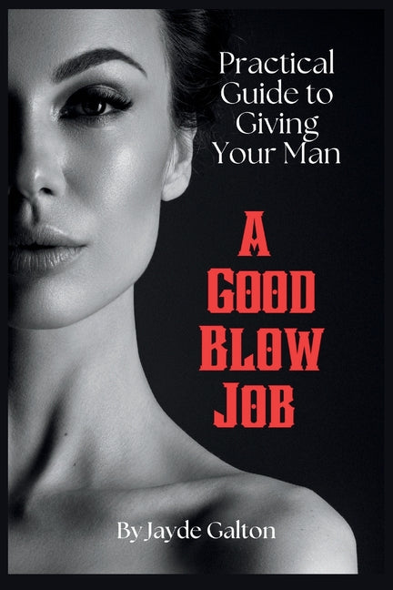 Practical Guide to Giving Your Man a Good Blow Job: The Intimate Art of Fellatio Pleasure - Techniques, Tips, and Insights for a Fulfilling Erotic Lif - Paperback by Books by splitShops