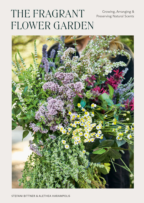 The Fragrant Flower Garden: Growing, Arranging & Preserving Natural Scents - Paperback by Books by splitShops