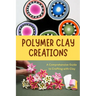 Polymer Clay Creations: A Comprehensive Guide to Crafting with Clay: Crafting with Color and Texture
