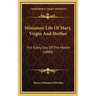 Miniature Life Of Mary, Virgin And Mother: For Every Day Of The Month (1880)