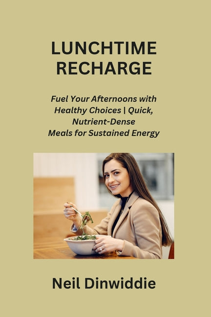 Lunchtime Recharge: Fuel Your Afternoons with Healthy Choices Quick, Nutrient-Dense Meals for Sustained Energy - Paperback by Books by splitShops