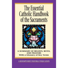 The Essential Catholic Handbook of the Sacraments: A Summary of Beliefs, Rites, and Prayers