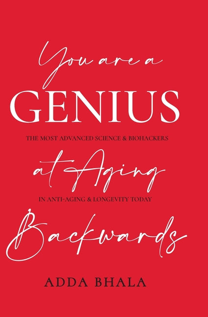 You Are A Genius At Aging Backwards: The most advanced science and biohackers on anti-aging and longevity today - Paperback by Books by splitShops