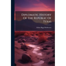 Diplomatic History Of The Republic Of Texas