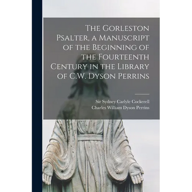 The Gorleston Psalter, a Manuscript of the Beginning of the Fourteenth Century in the Library of C.W. Dyson Perrins