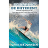 Be Daring. Be Different.: Reverse engineering of life. From who you are to who you want to be.