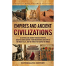 Empires and Ancient Civilizations: An Enthralling Journey Through Powerful Societies Across History, from Mesopotamia and Egypt to the Indus Valley, a