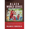Black World Series: A True Story of Black Life, Struggles and Triumph Through the Game of Baseball