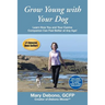 Grow Young with Your Dog: Learn How You and Your Canine Companion Can Feel Better at Any Age!